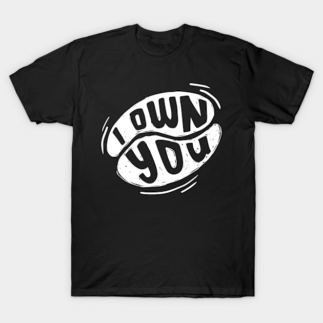 I own you T-Shirt by Teefold